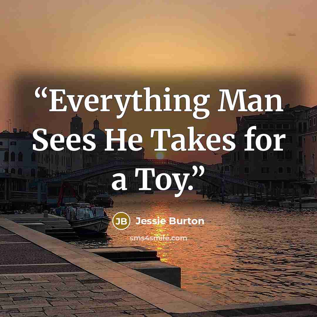 “Everything Man Sees He Takes for a Toy.” quote by Jessie Burton