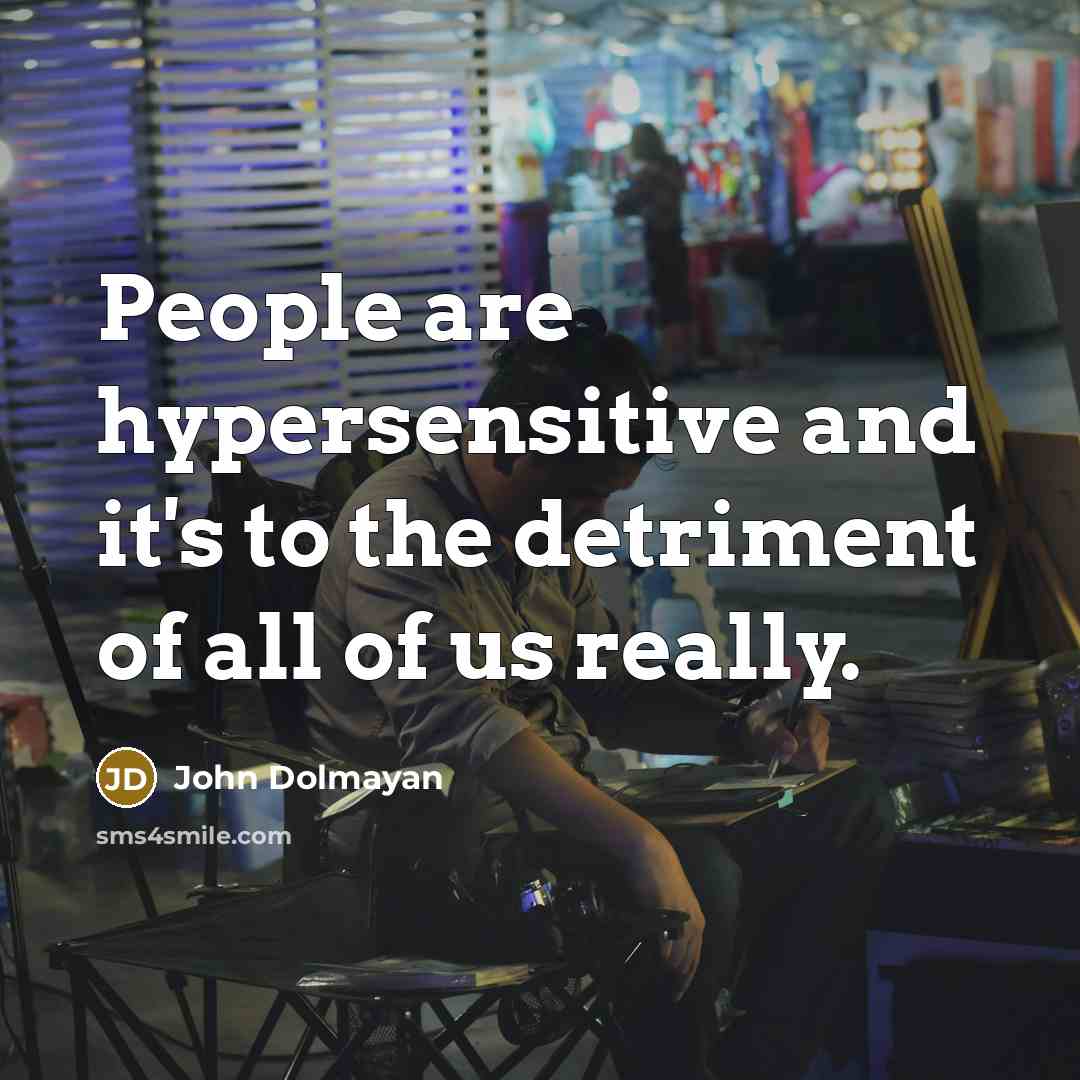 “People are hypersensitive and it's to the detriment of all of us really.” quote by John Dolmayan