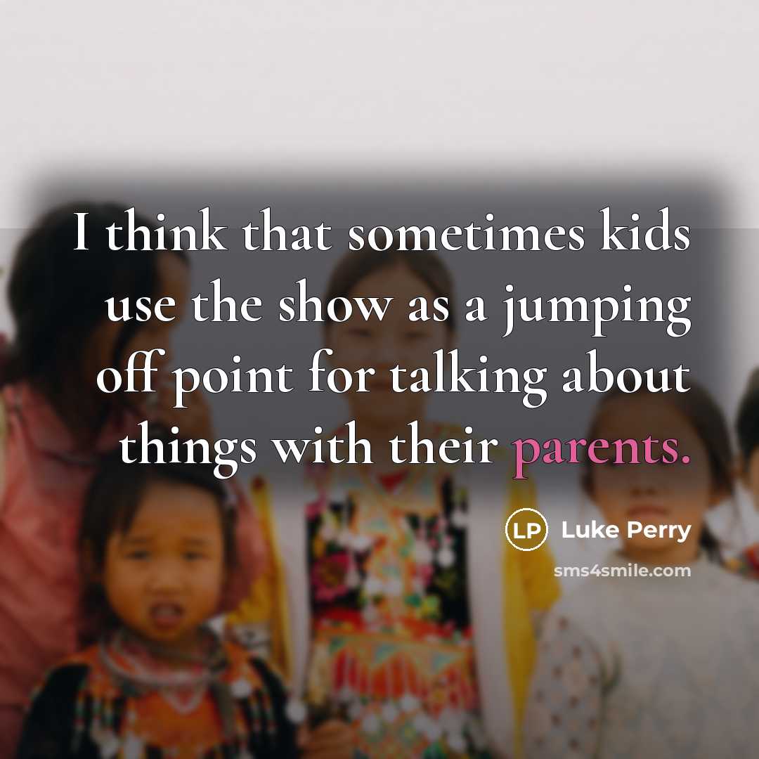 “I think that sometimes kids use the show as a jumping off point for talking about things with their parents.” quote by Luke Perry