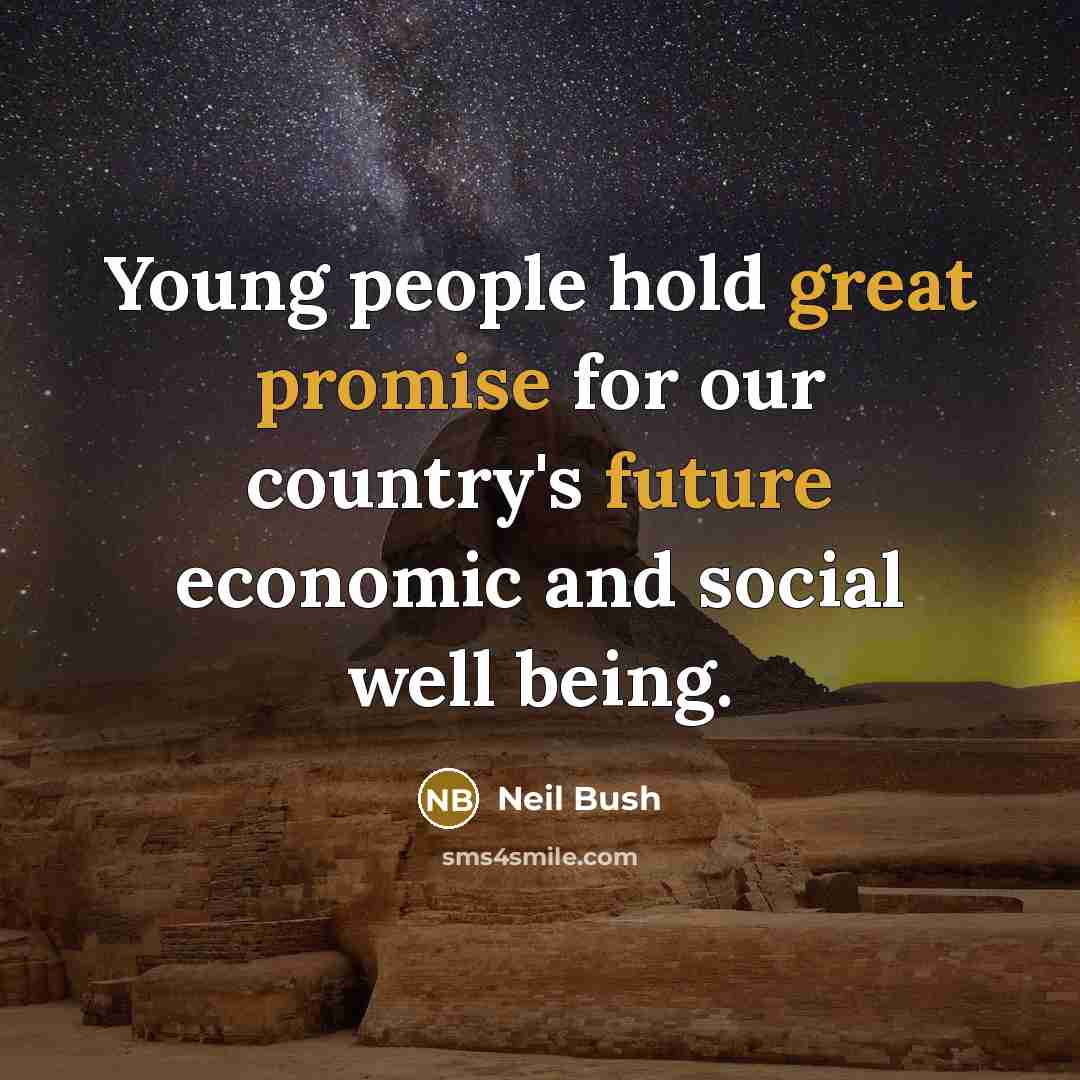 “Young people hold great promise for our country's future economic and social well being.” quote by Neil Bush