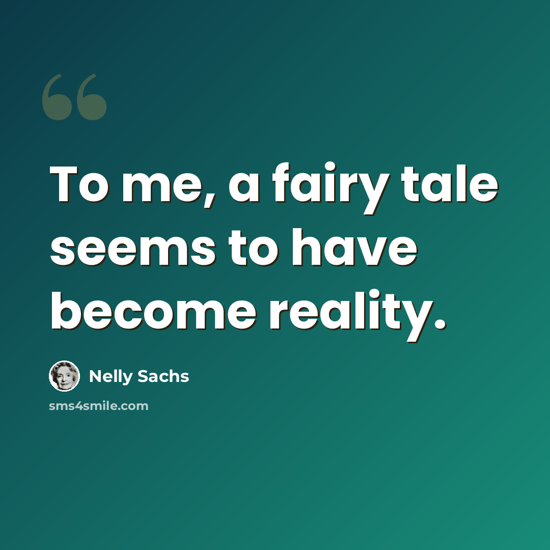 “To me, a fairy tale seems to have become reality.” quote by Nelly Sachs