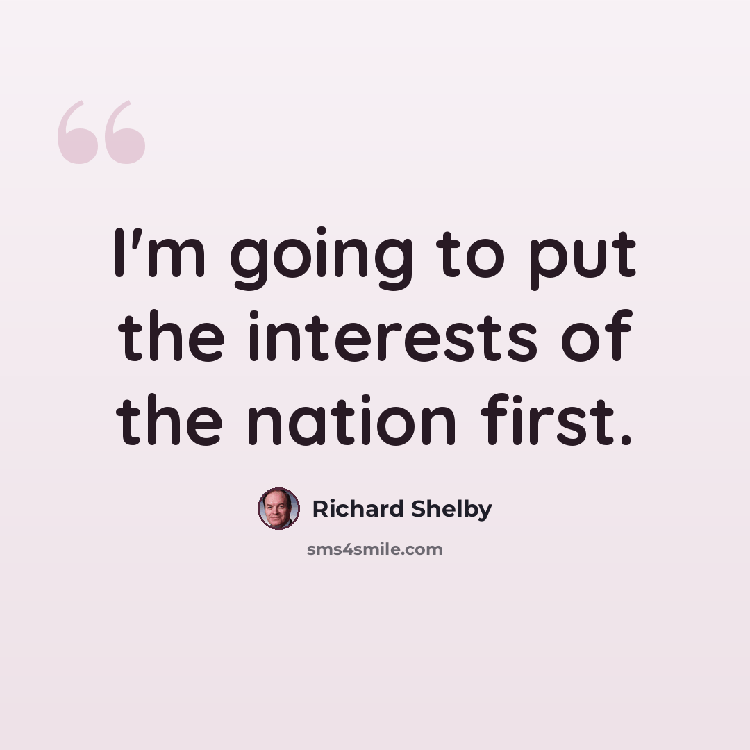 “I'm going to put the interests of the nation first.” quote by Richard Shelby