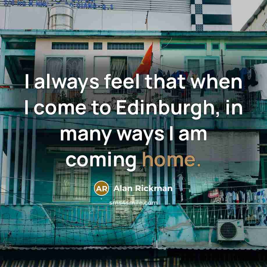 “I always feel that when I come to Edinburgh, in many ways I am coming home.” quote by Alan Rickman