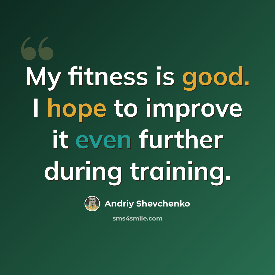 “My fitness is good. I hope to improve it even further during training.” quote by Andriy Shevchenko