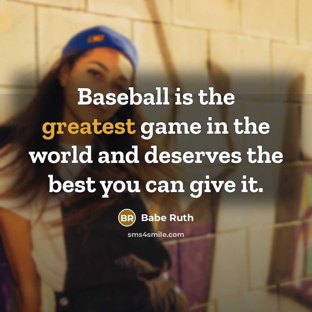 “Baseball is the greatest game in the world and deserves the best you can give it.” quote by Babe Ruth