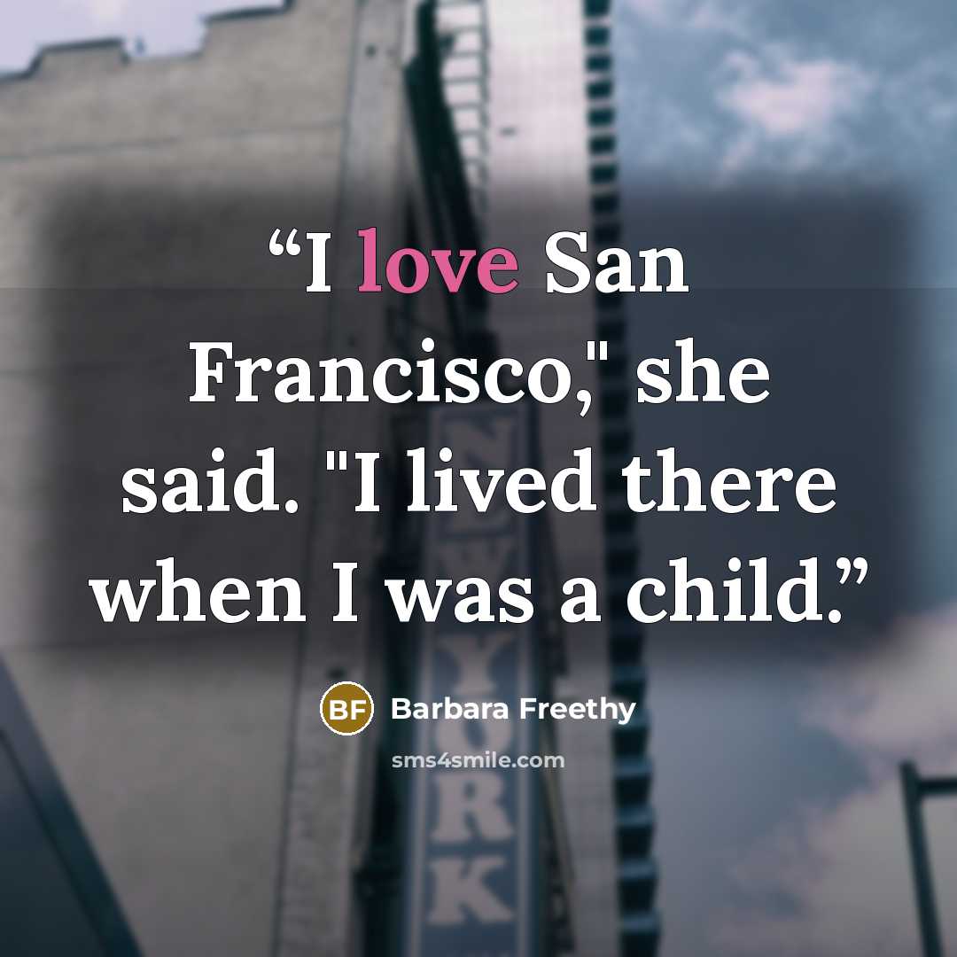 “I love San Francisco," she said. "I lived there when I was a child.” quote by Barbara Freethy