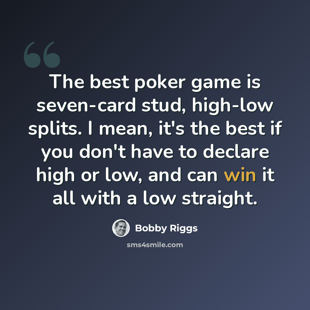 “The best poker game is seven-card stud, high-low splits. I mean, it's the best if you don't have to declare high or low, and can win it all with a low straight.” quote by Bobby Riggs