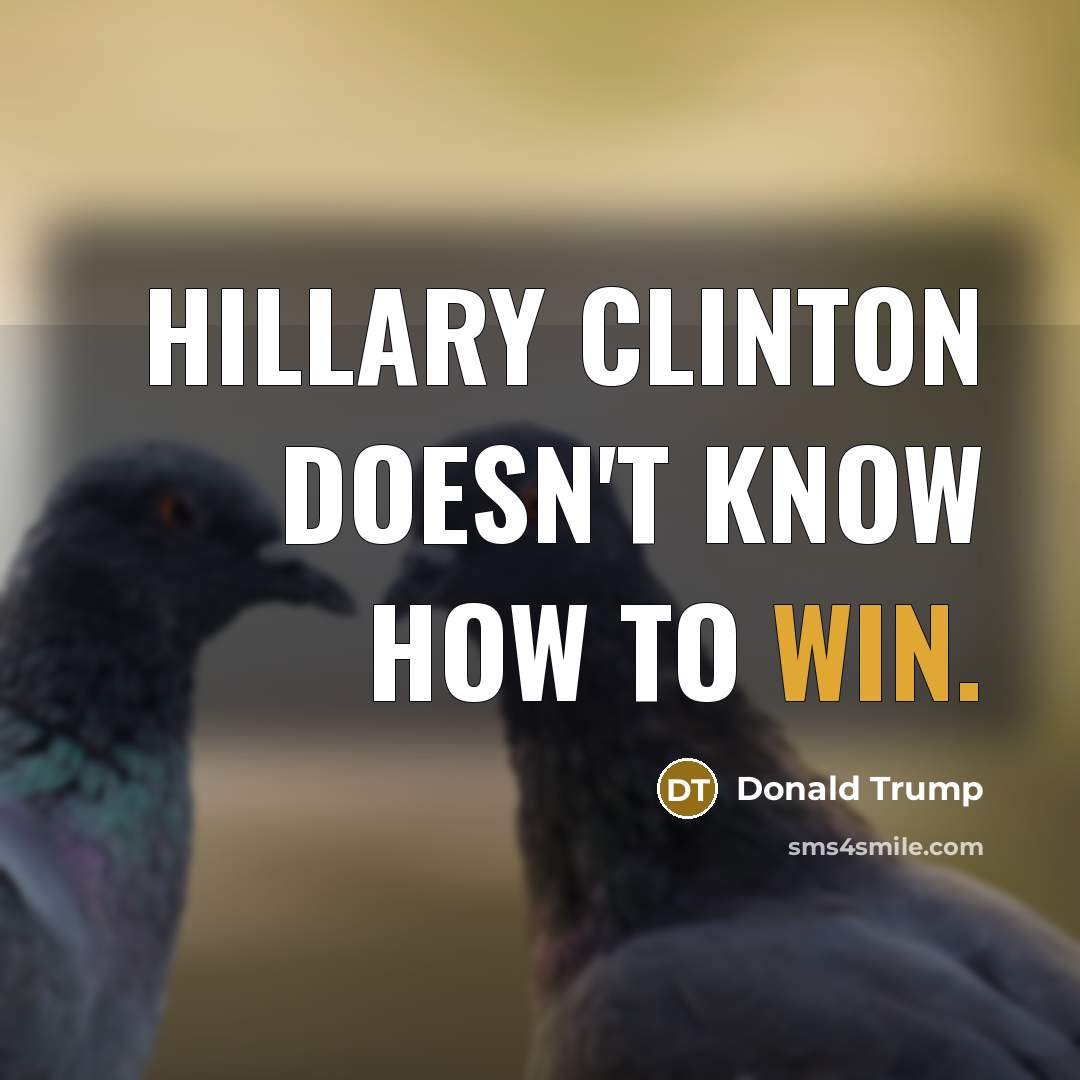“Hillary Clinton doesn't know how to win.” quote by Donald Trump