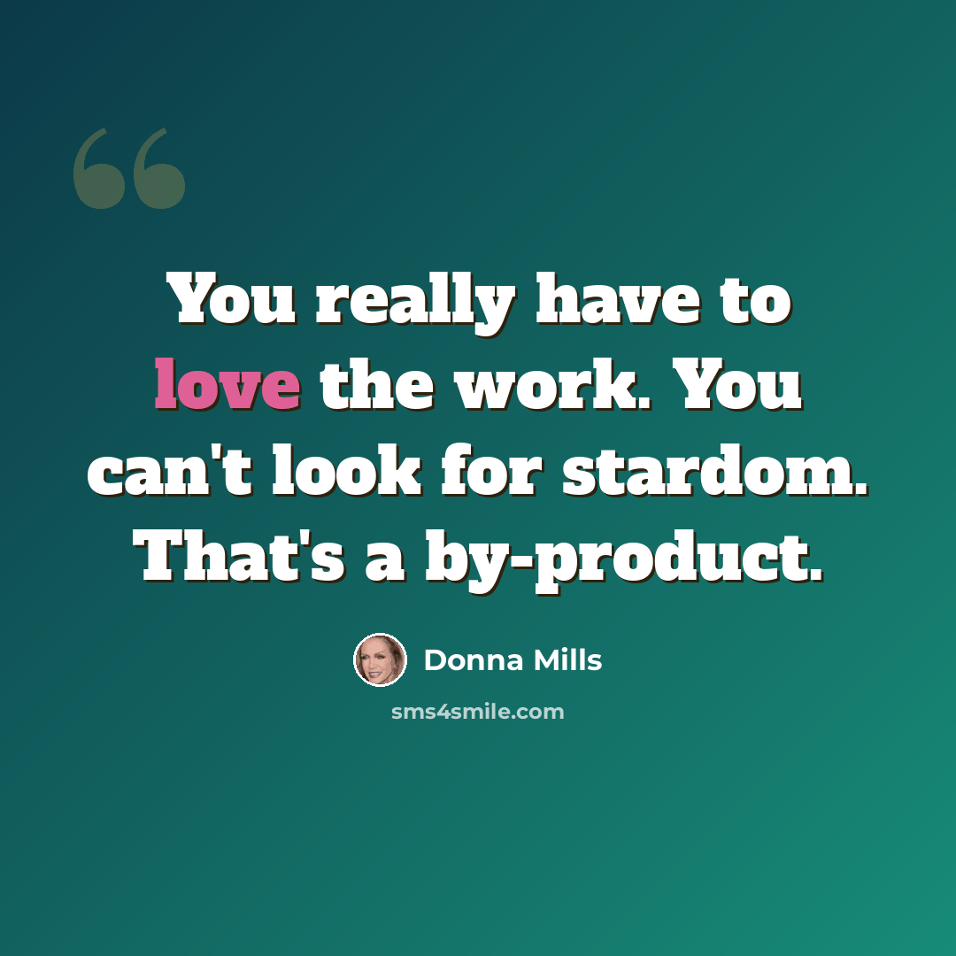 “You really have to love the work. You can't look for stardom. That's a by-product.” quote by Donna Mills