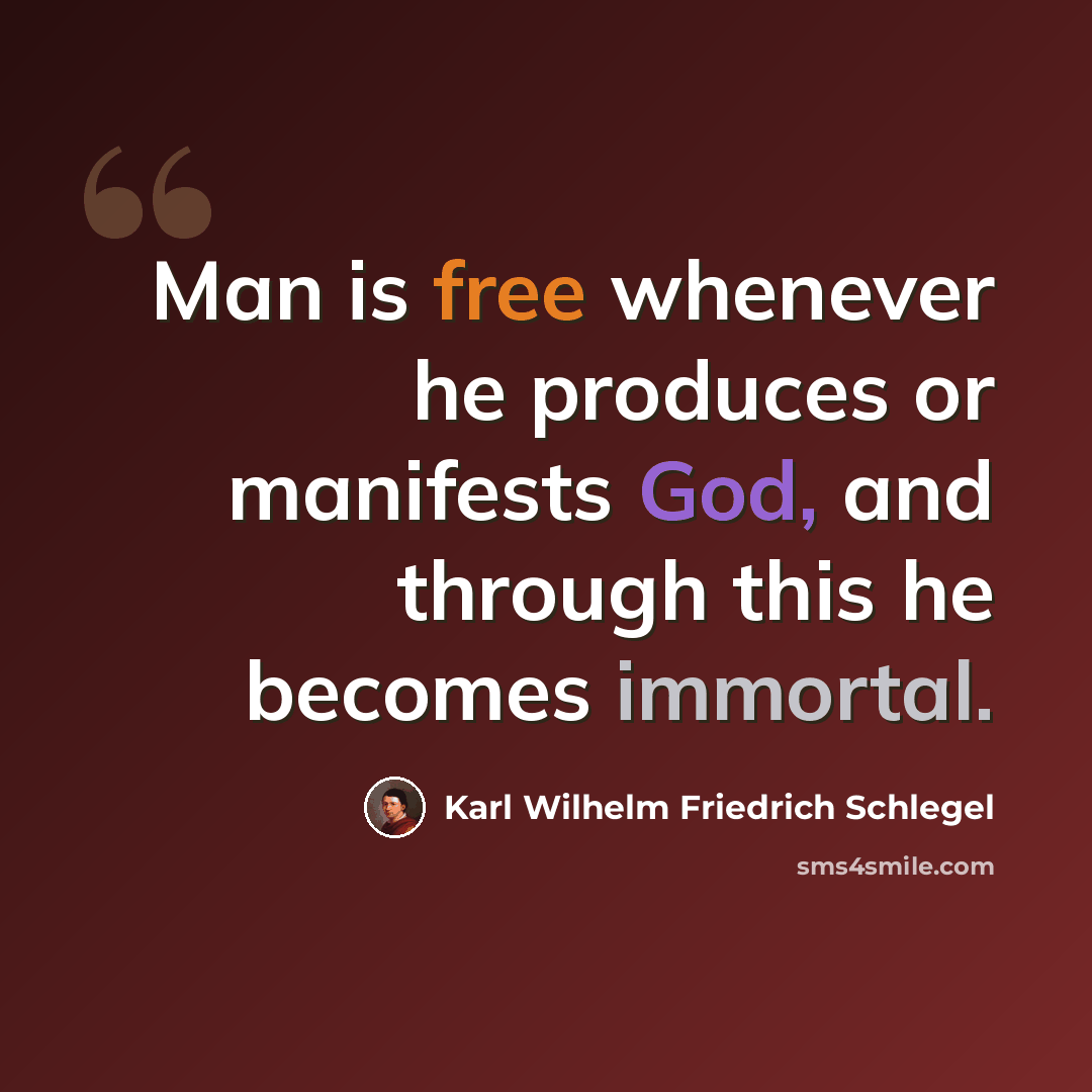 “Man is free whenever he produces or manifests God, and through this he becomes immortal.” quote by Karl Wilhelm Friedrich Schlegel