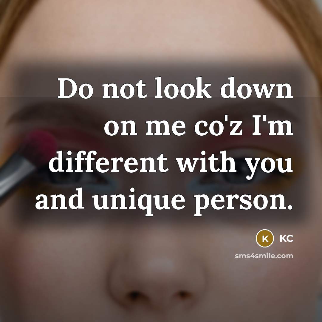 “Do not look down on me co'z I'm different with you and unique person.” quote by KC