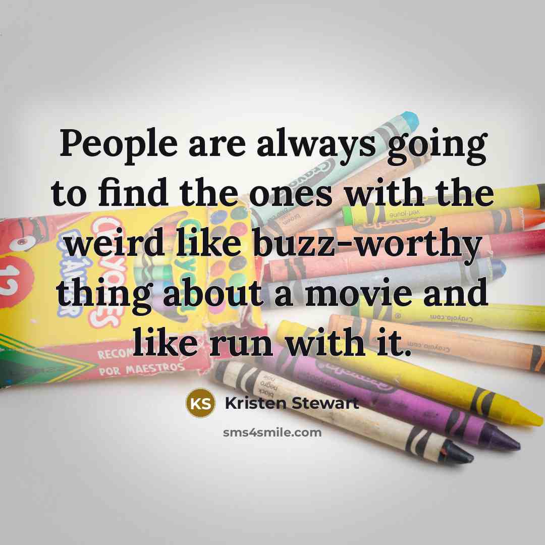 “People are always going to find the ones with the weird like buzz-worthy thing about a movie and like run with it.” quote by Kristen Stewart