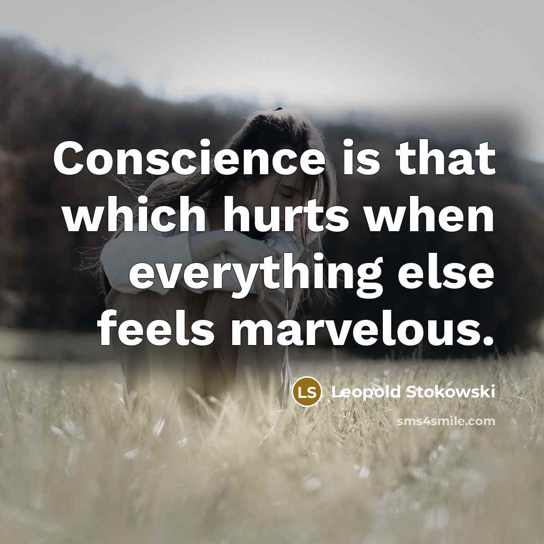 “Conscience is that which hurts when everything else feels marvelous.” quote by Leopold Stokowski