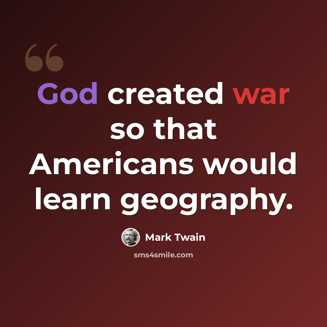 “God created war so that Americans would learn geography.” quote by Mark Twain