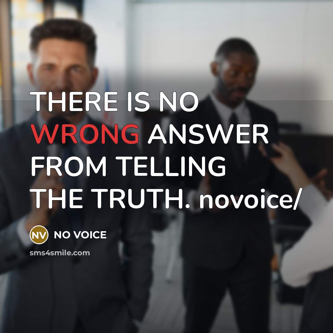 “THERE IS NO WRONG ANSWER FROM TELLING THE TRUTH. novoice/” quote by NO VOICE