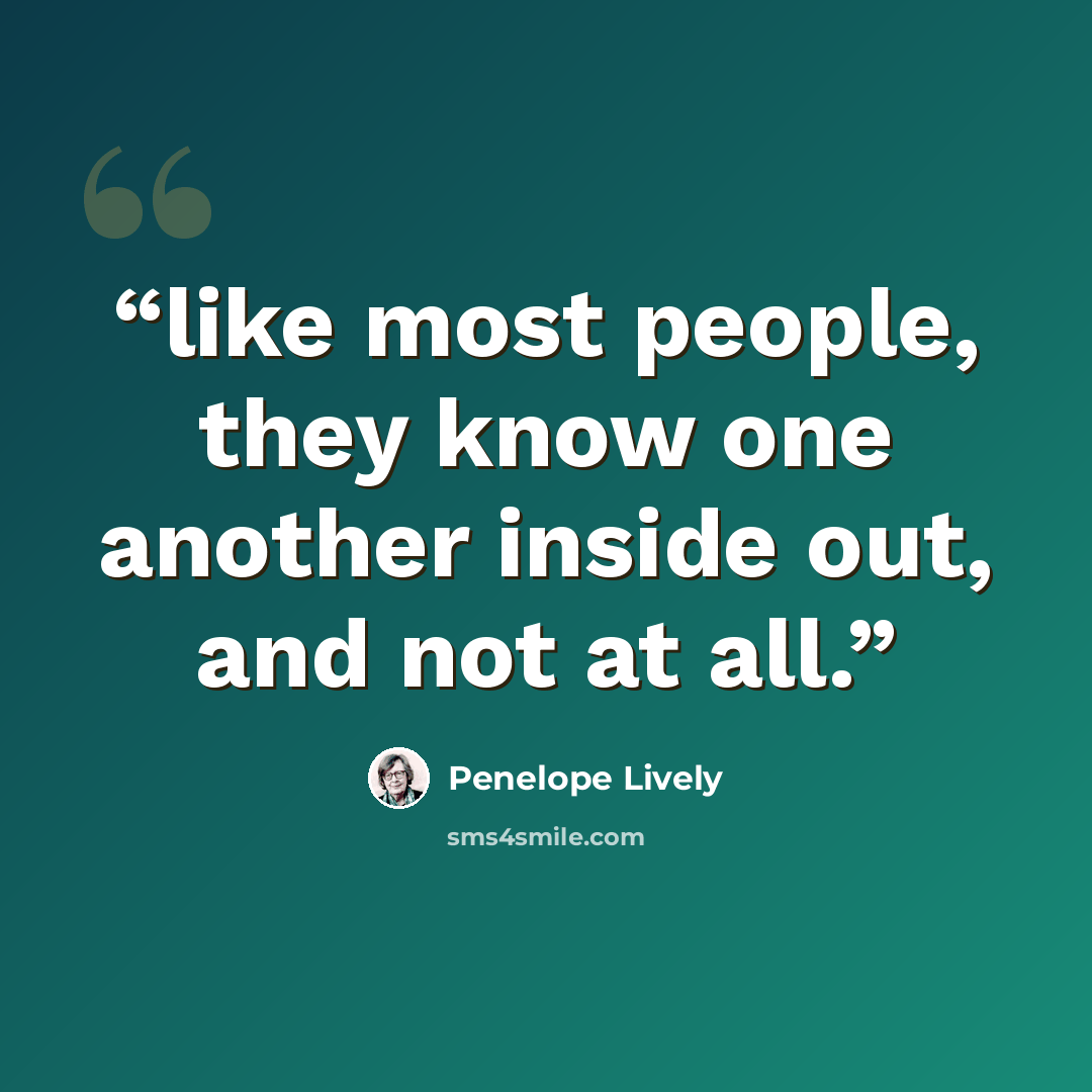 “like most people, they know one another inside out, and not at all.” quote by Penelope Lively