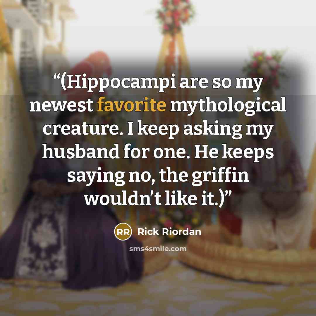 “(Hippocampi are so my newest favorite mythological creature. I keep asking my husband for one. He keeps saying no, the griffin wouldn’t like it.)” quote by Rick Riordan