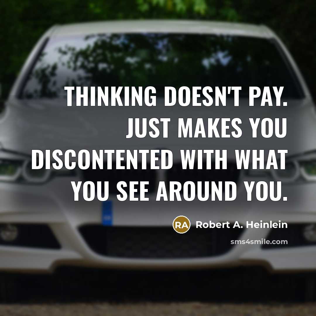 “Thinking doesn't pay. Just makes you discontented with what you see around you.” quote by Robert A. Heinlein
