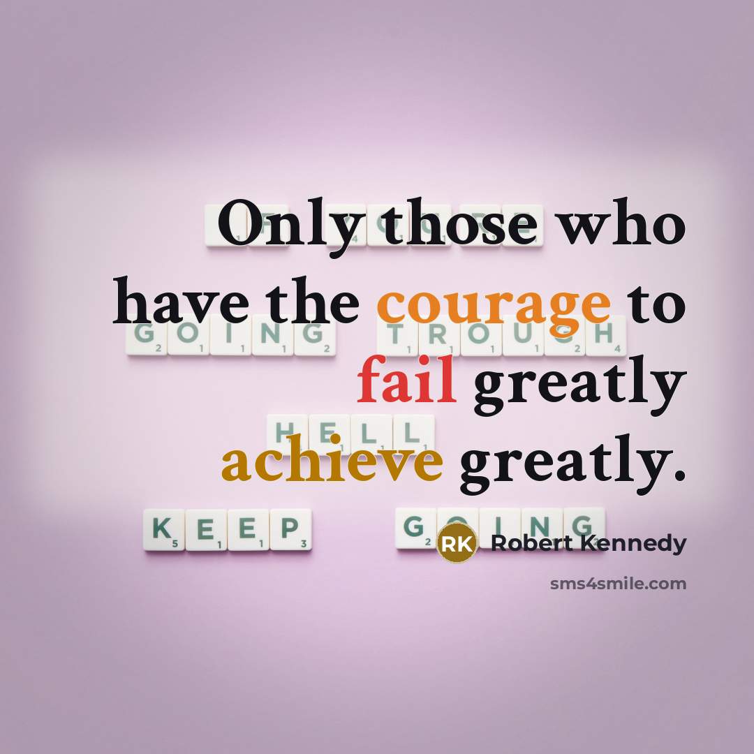 “Only those who have the courage to fail greatly achieve greatly.” quote by Robert Kennedy