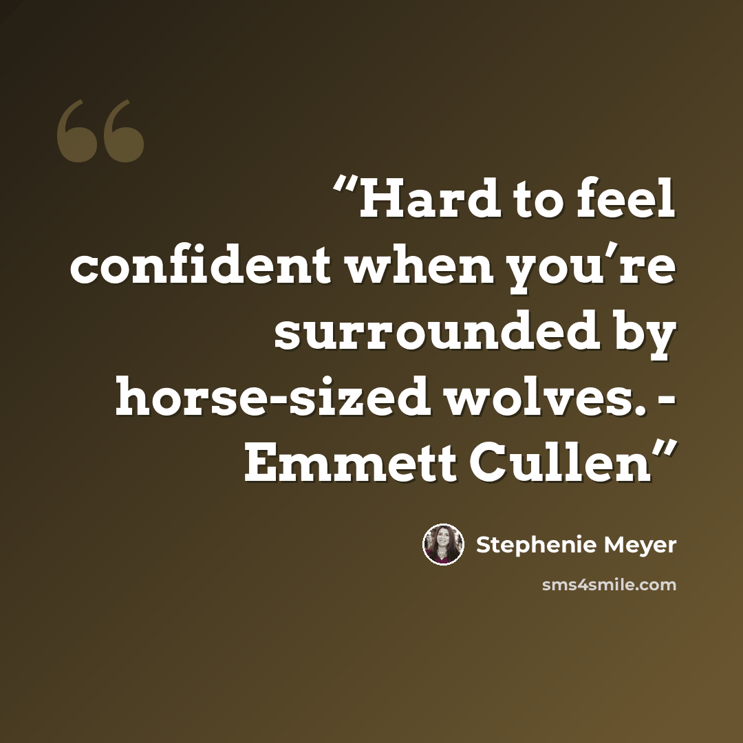 “Hard to feel confident when you’re surrounded by horse-sized wolves. - Emmett Cullen” quote by Stephenie Meyer