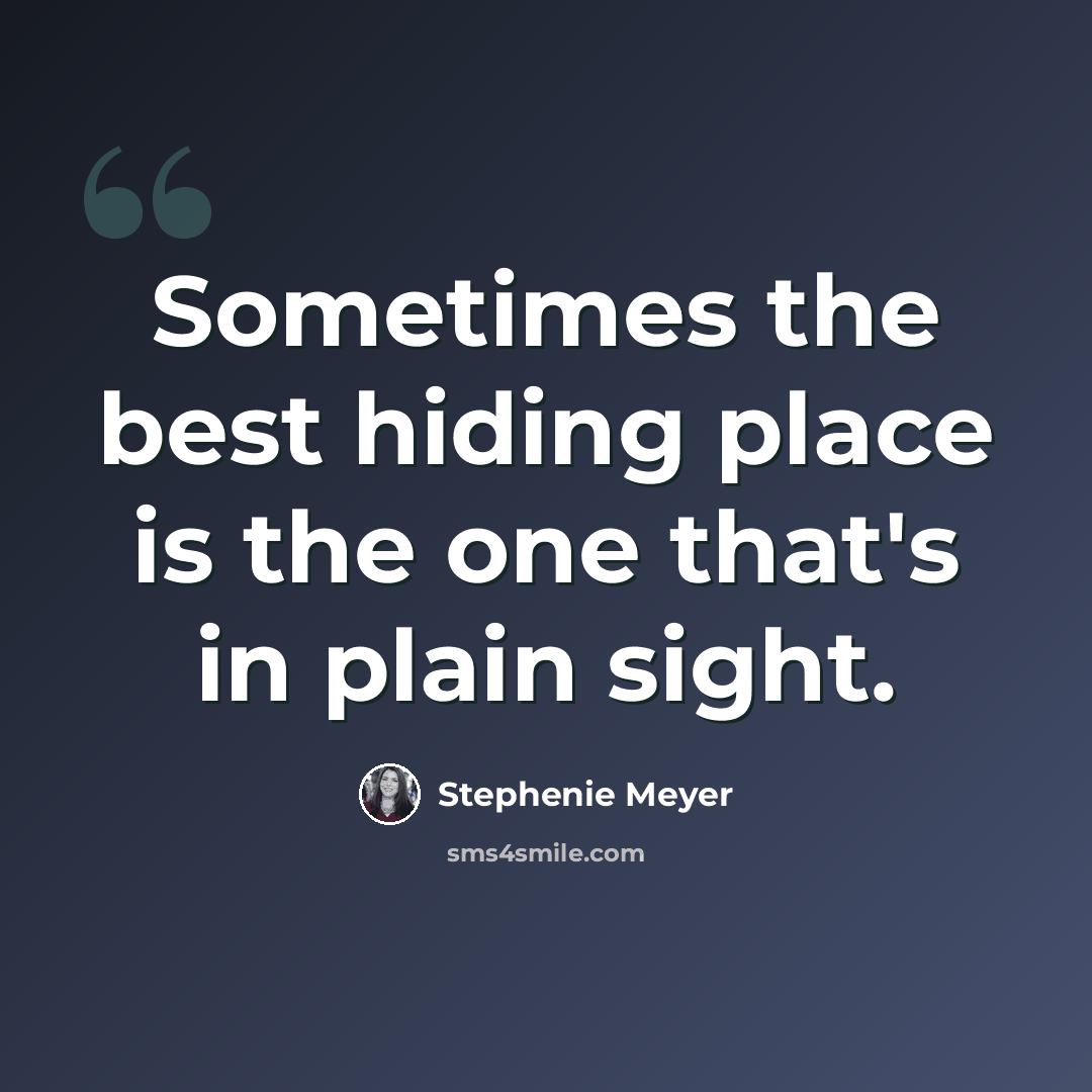 “Sometimes the best hiding place is the one that's in plain sight.” quote by Stephenie Meyer