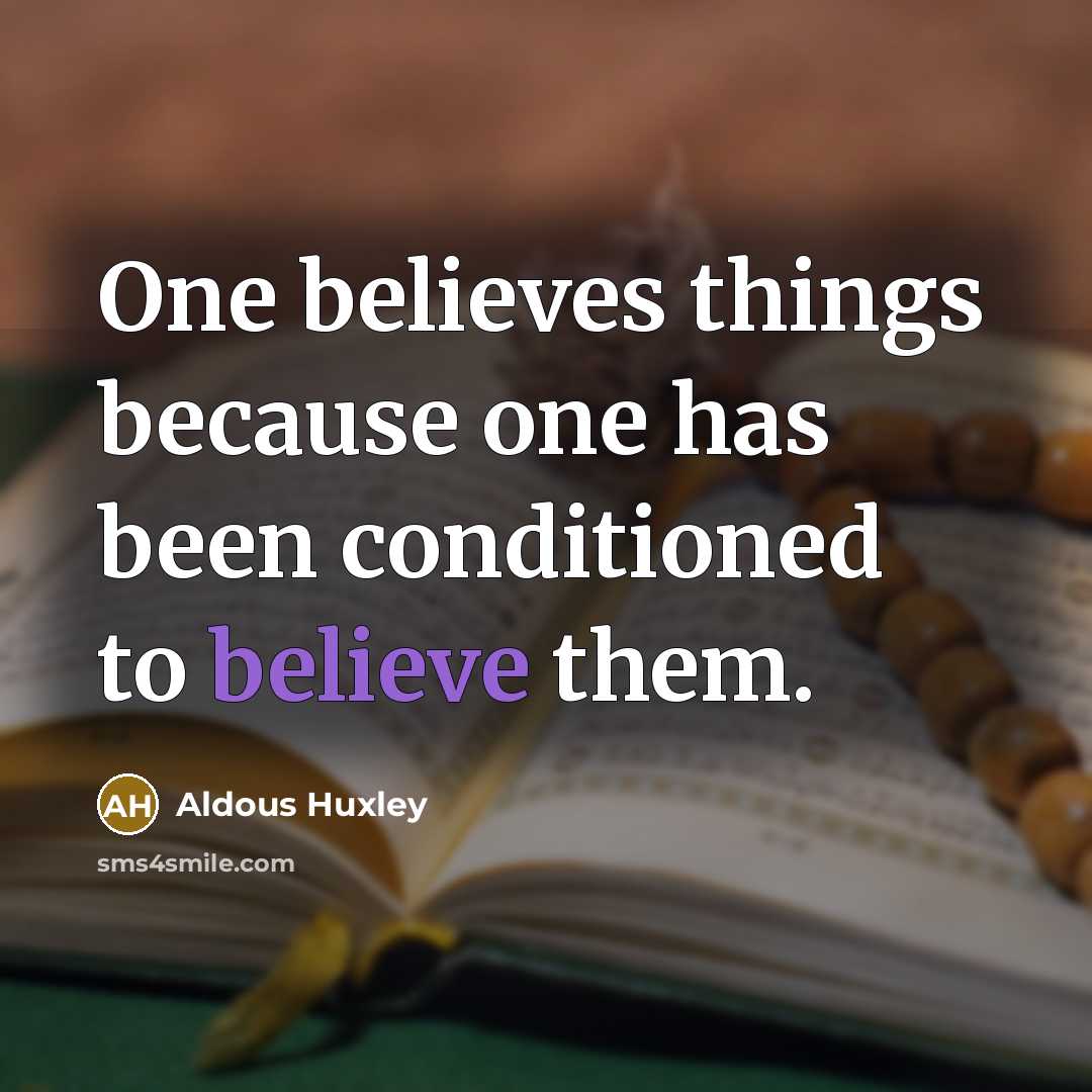 “One believes things because one has been conditioned to believe them.” quote by Aldous Huxley