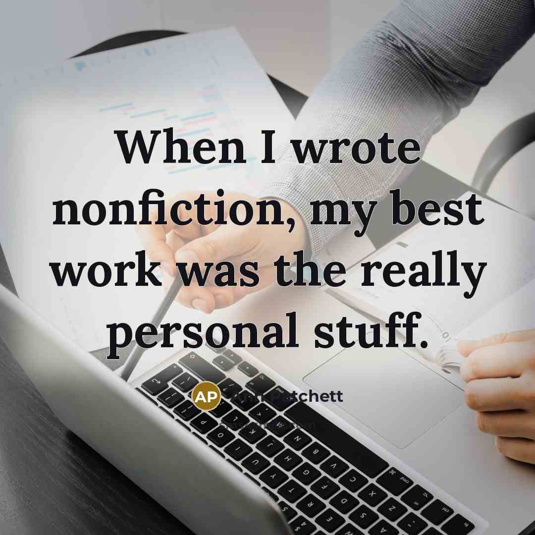 “When I wrote nonfiction, my best work was the really personal stuff.” quote by Ann Patchett