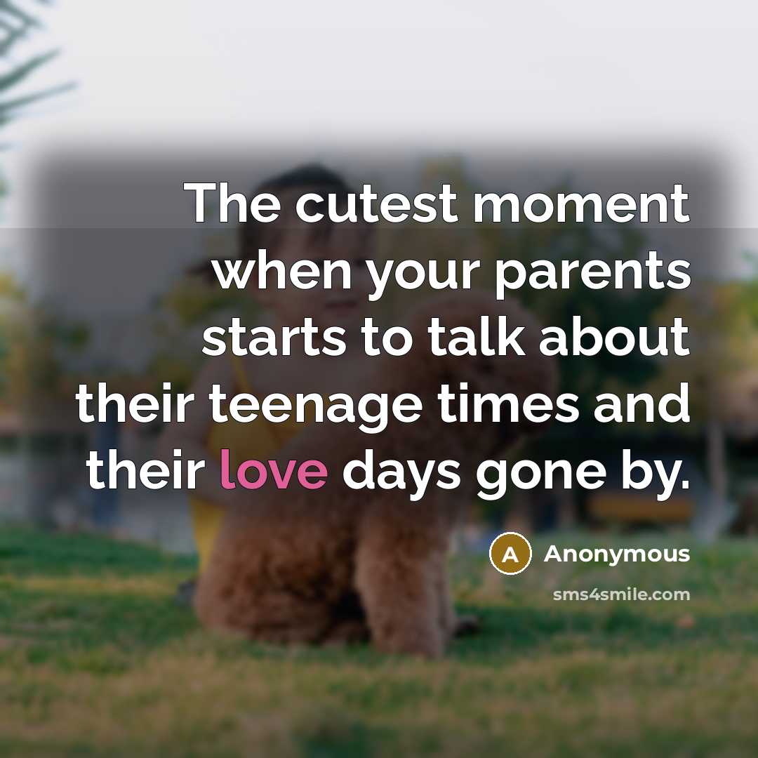 “The cutest moment when your parents starts to talk about their teenage times and their love days gone by.” quote by Anonymous