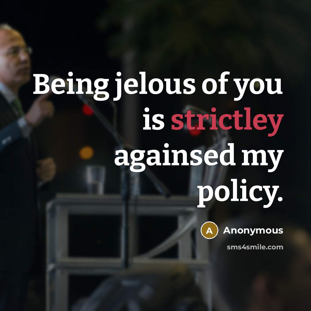 “Being jelous of you is strictley againsed my policy.” quote by Anonymous