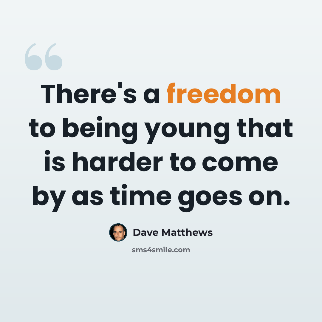 “There's a freedom to being young that is harder to come by as time goes on.” quote by Dave Matthews