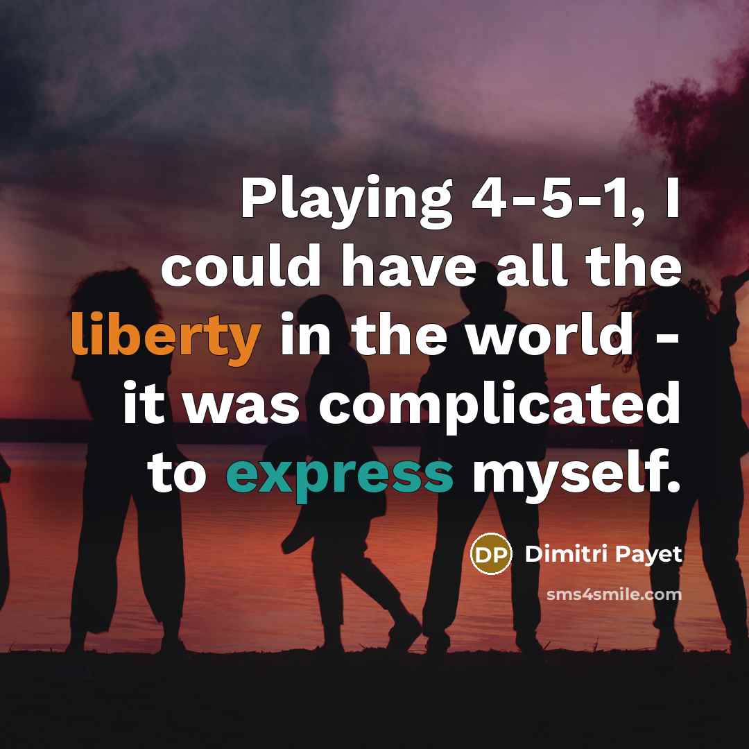 “Playing 4-5-1, I could have all the liberty in the world - it was complicated to express myself.” quote by Dimitri Payet