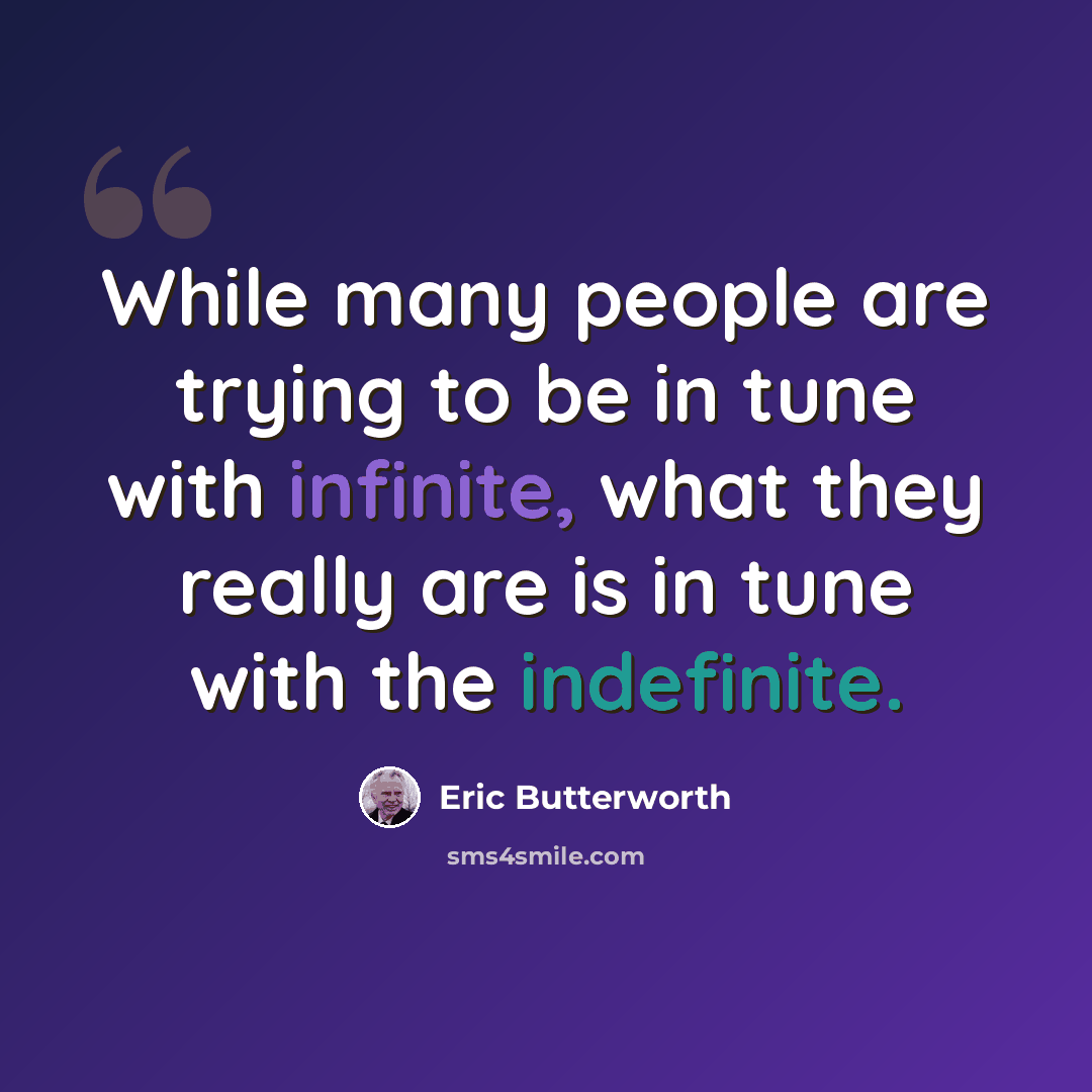 “While many people are trying to be in tune with infinite, what they really are is in tune with the indefinite.” quote by Eric Butterworth