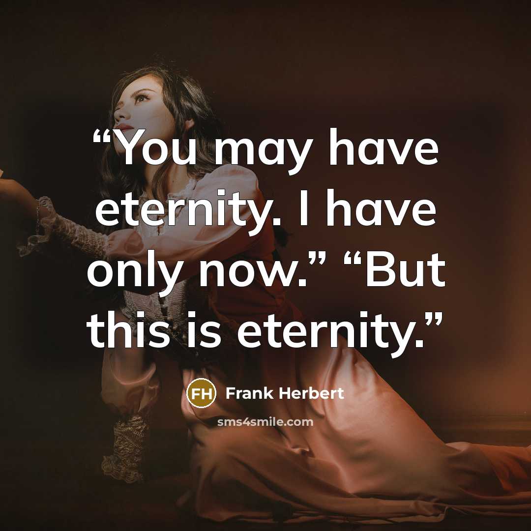 “You may have eternity. I have only now.” “But this is eternity.” quote by Frank Herbert