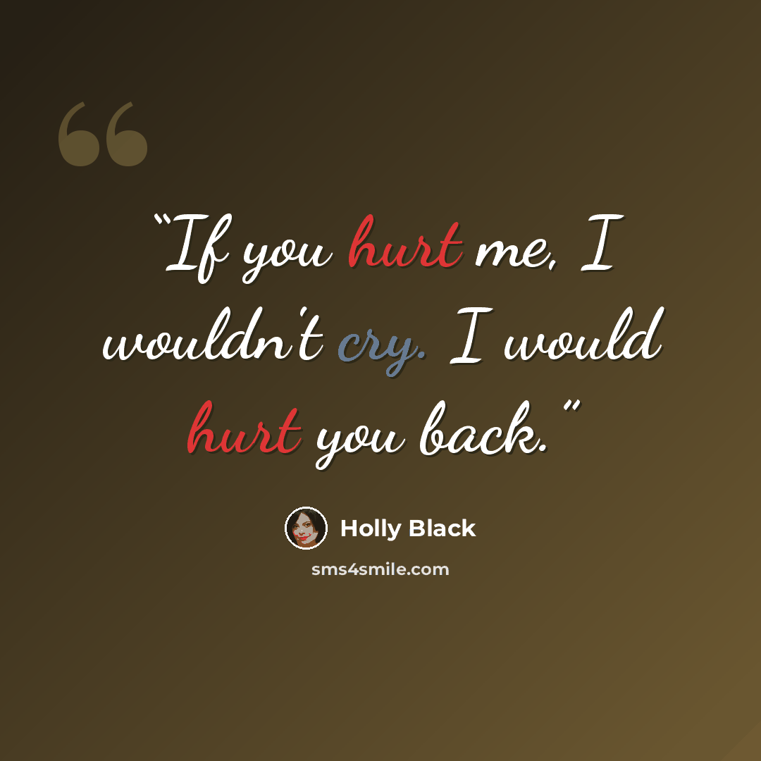 “If you hurt me, I wouldn't cry. I would hurt you back.” quote by Holly Black