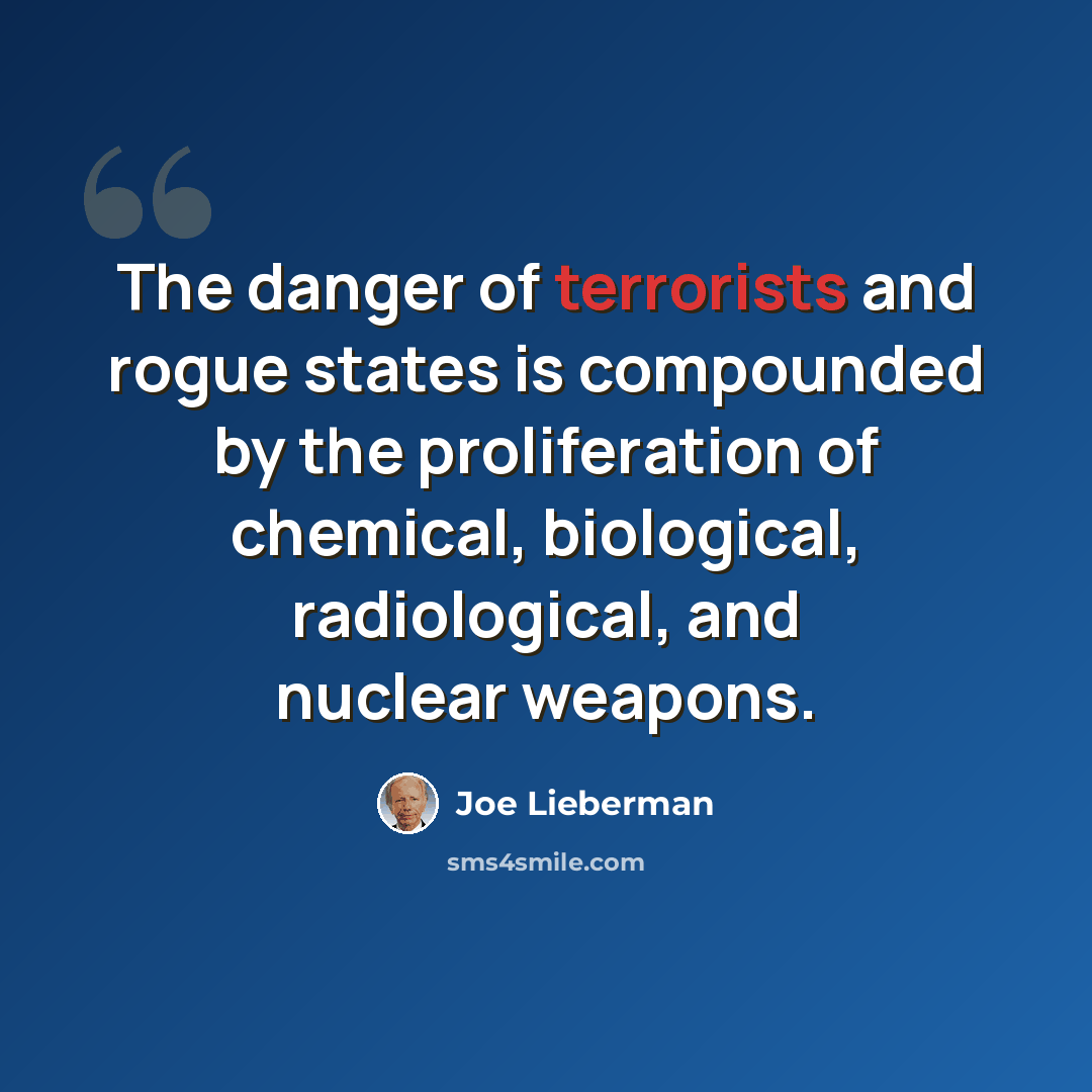 “The danger of terrorists and rogue states is compounded by the proliferation of chemical, biological, radiological, and nuclear weapons.” quote by Joe Lieberman