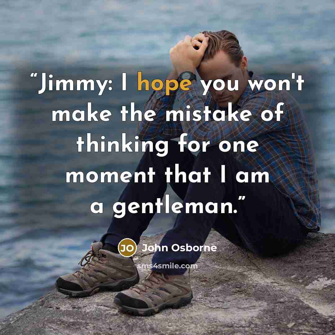 “Jimmy: I hope you won't make the mistake of thinking for one moment that I am a gentleman.” quote by John Osborne
