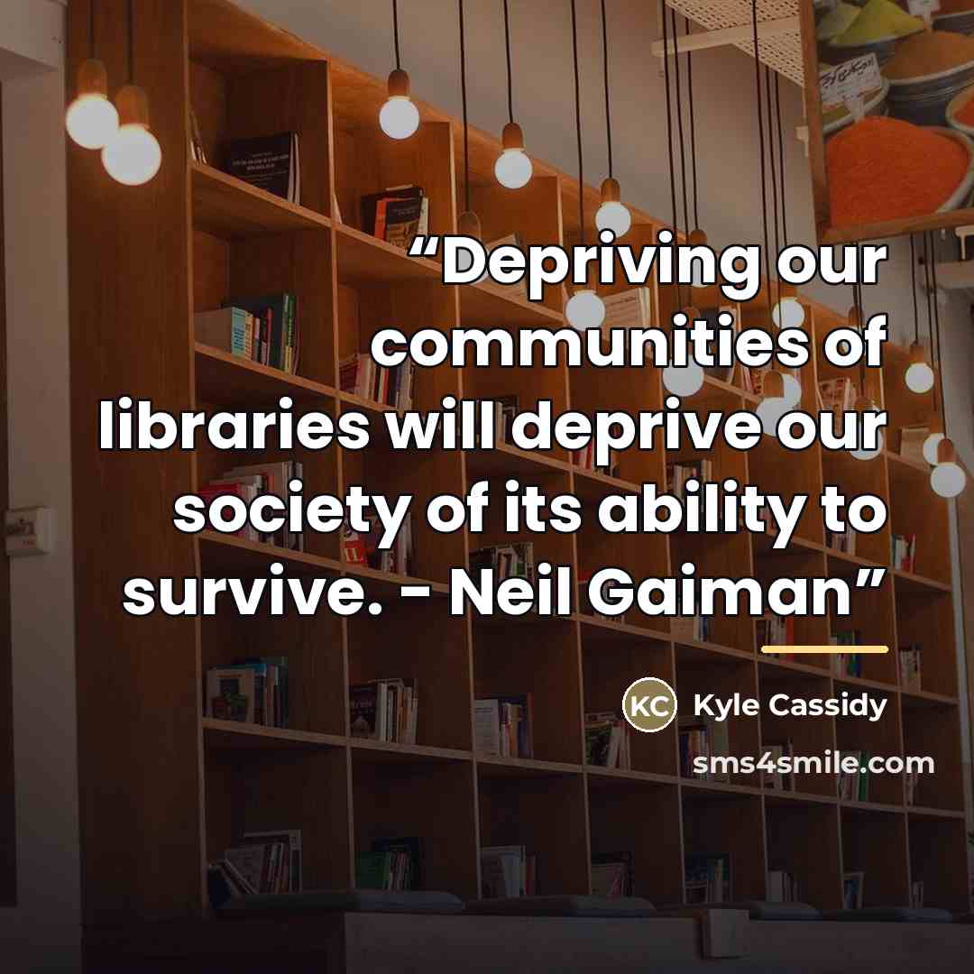 “Depriving our communities of libraries will deprive our society of its ability to survive. - Neil Gaiman” quote by Kyle Cassidy