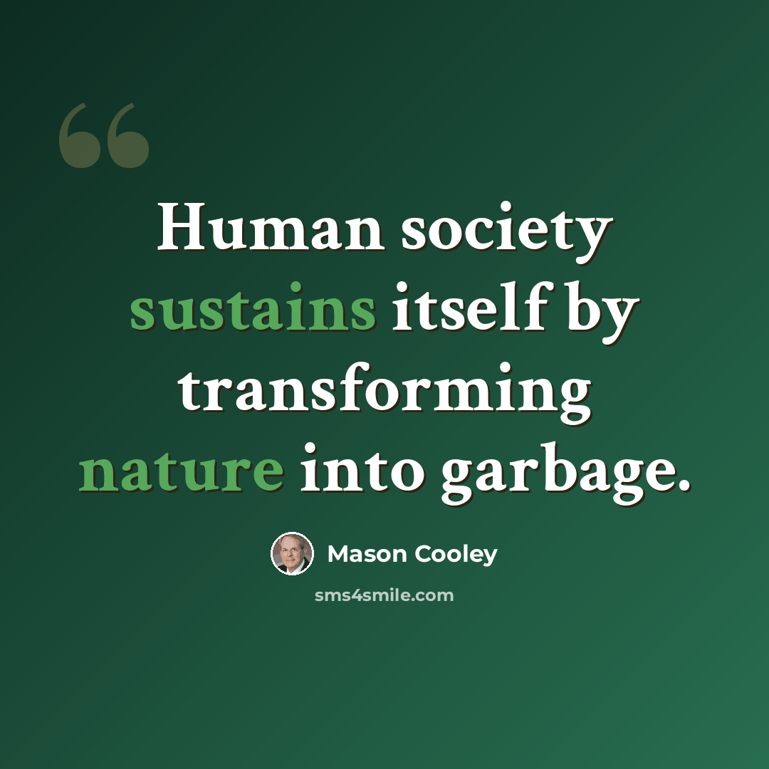 “Human society sustains itself by transforming nature into garbage.” quote by Mason Cooley