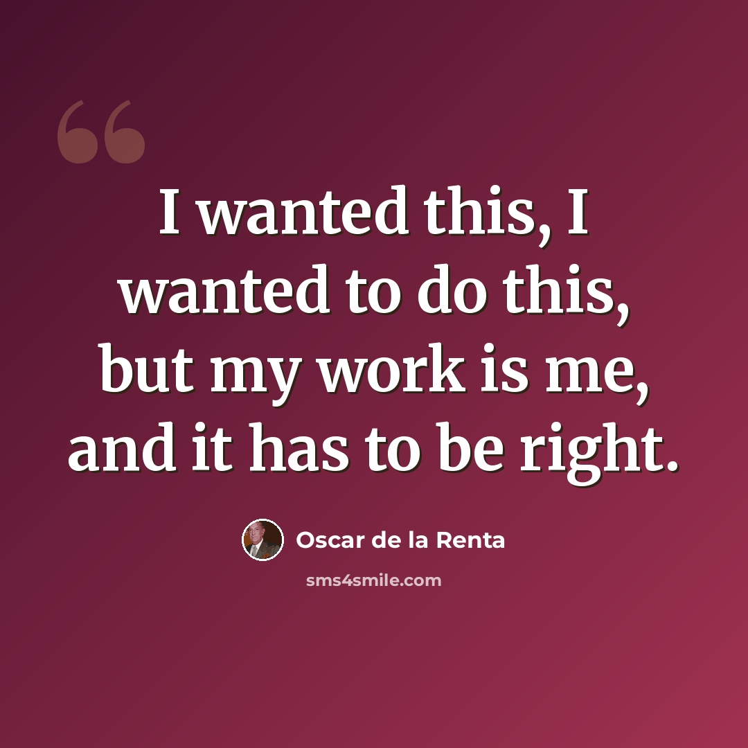 “I wanted this, I wanted to do this, but my work is me, and it has to be right.” quote by Oscar de la Renta