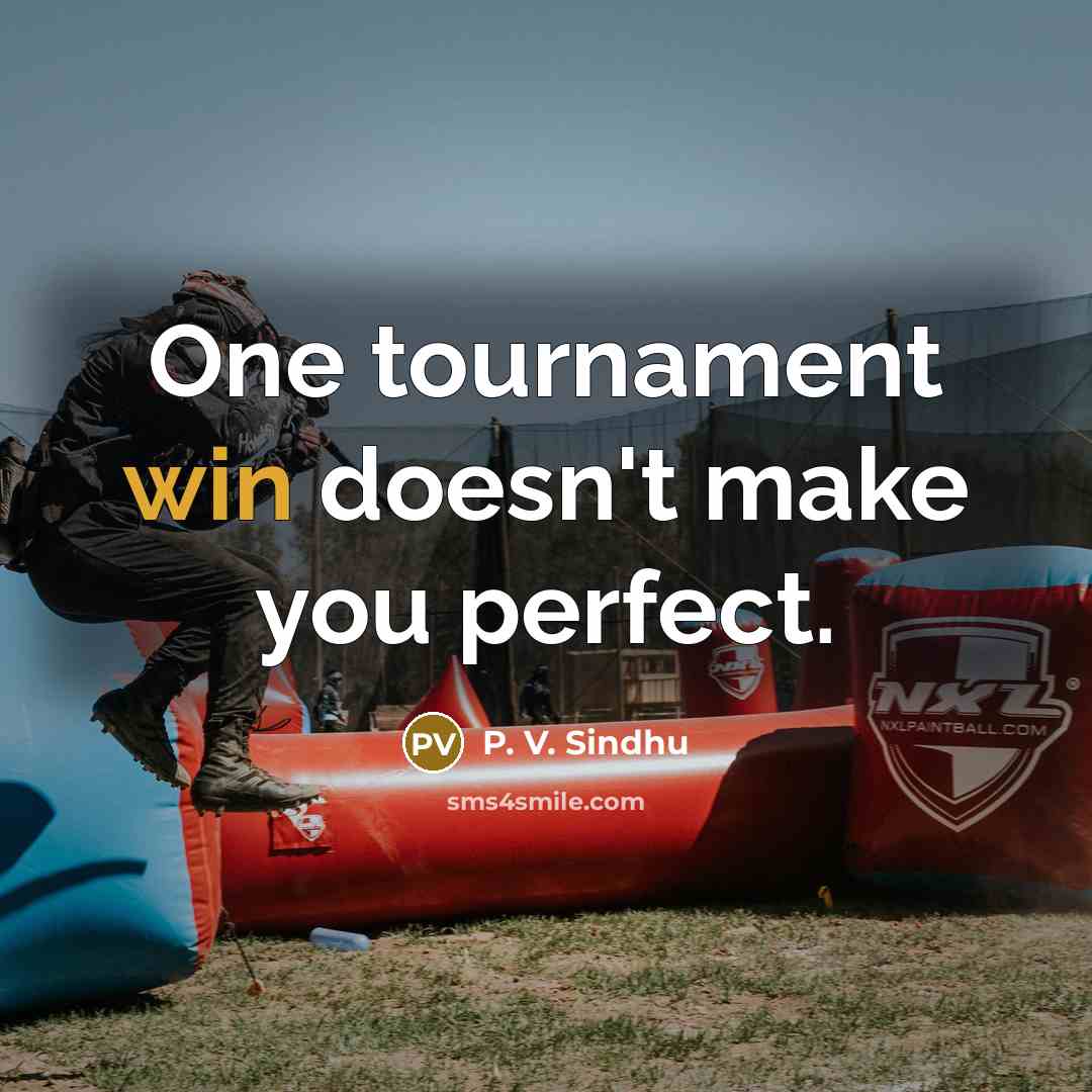“One tournament win doesn't make you perfect.” quote by P. V. Sindhu