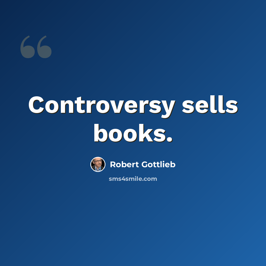“Controversy sells books.” quote by Robert Gottlieb