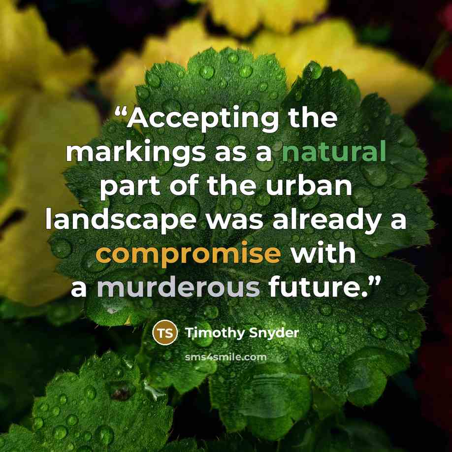 “Accepting the markings as a natural part of the urban landscape was already a compromise with a murderous future.” quote by Timothy Snyder