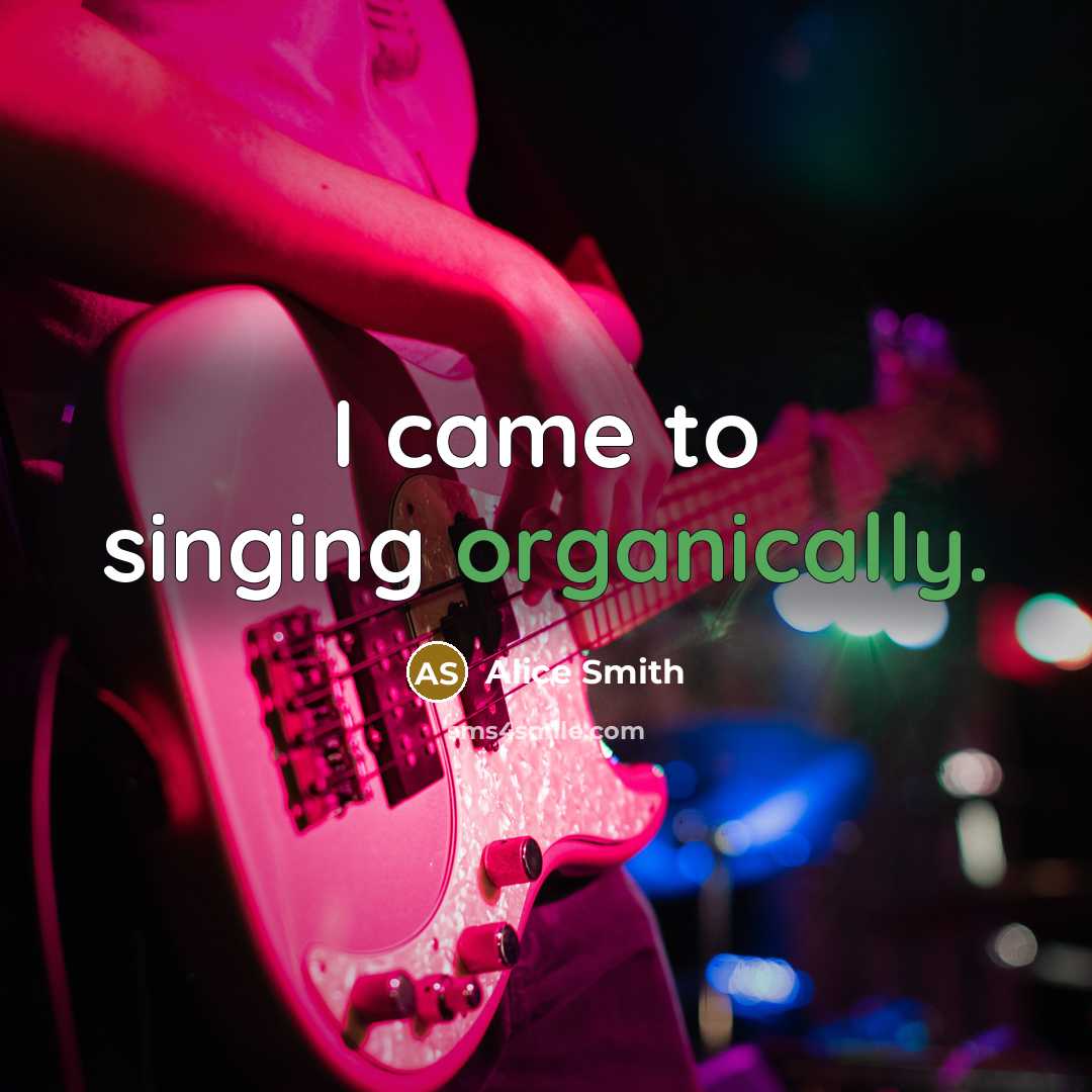 “I came to singing organically.” quote by Alice Smith