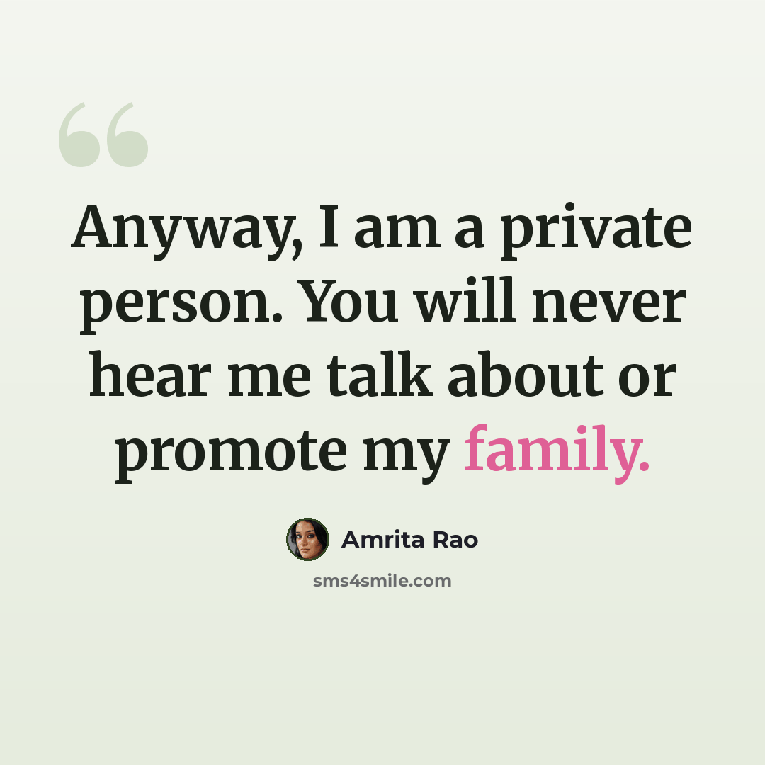 “Anyway, I am a private person. You will never hear me talk about or promote my family.” quote by Amrita Rao