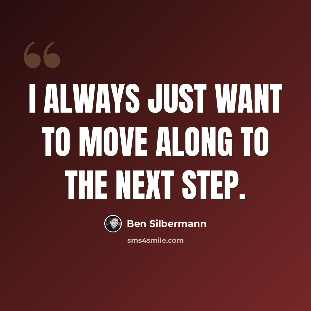 “I always just want to move along to the next step.” quote by Ben Silbermann