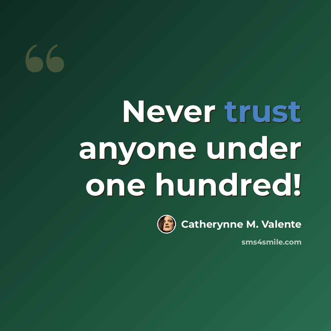 “Never trust anyone under one hundred!” quote by Catherynne M. Valente