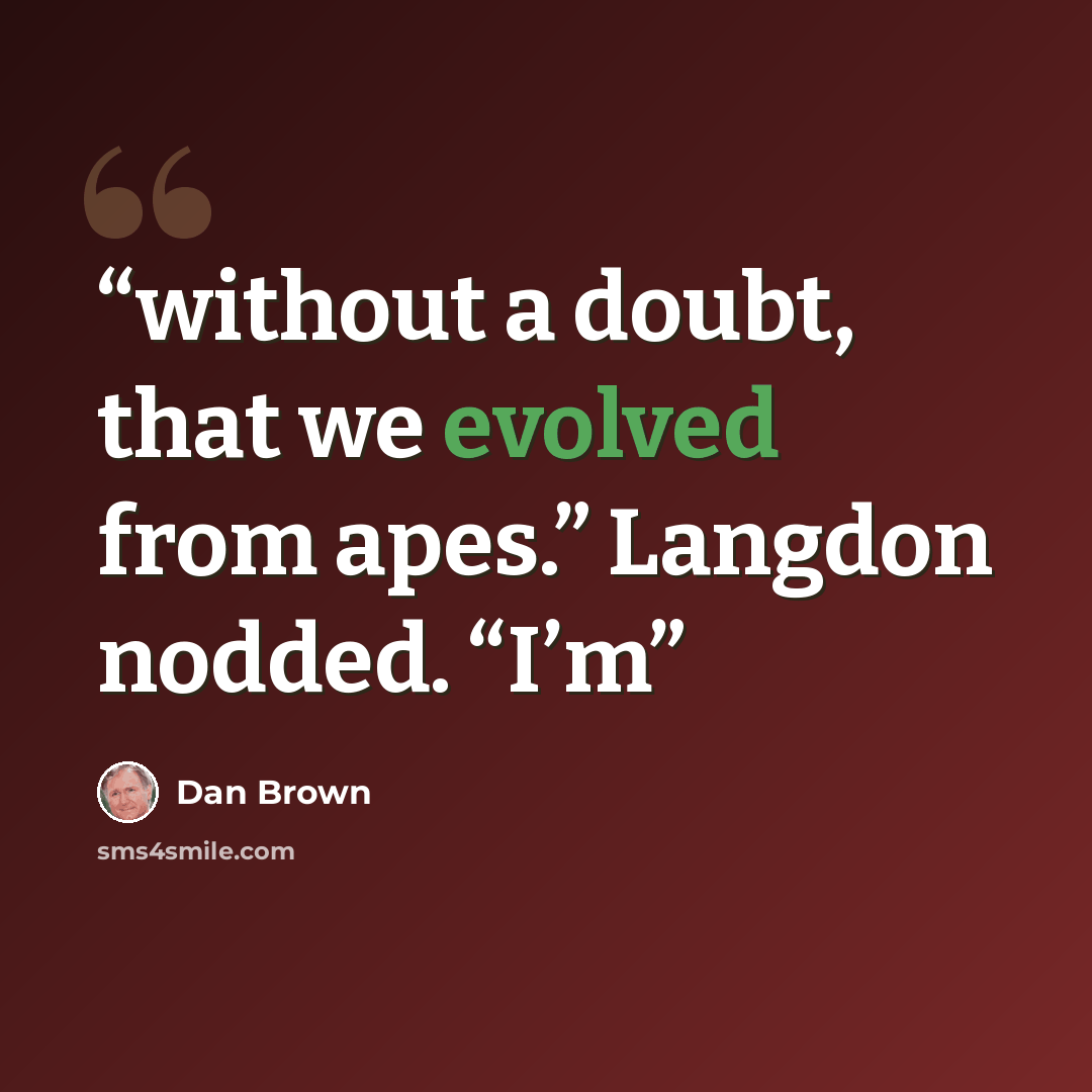 “without a doubt, that we evolved from apes.” Langdon nodded. “I’m” quote by Dan Brown