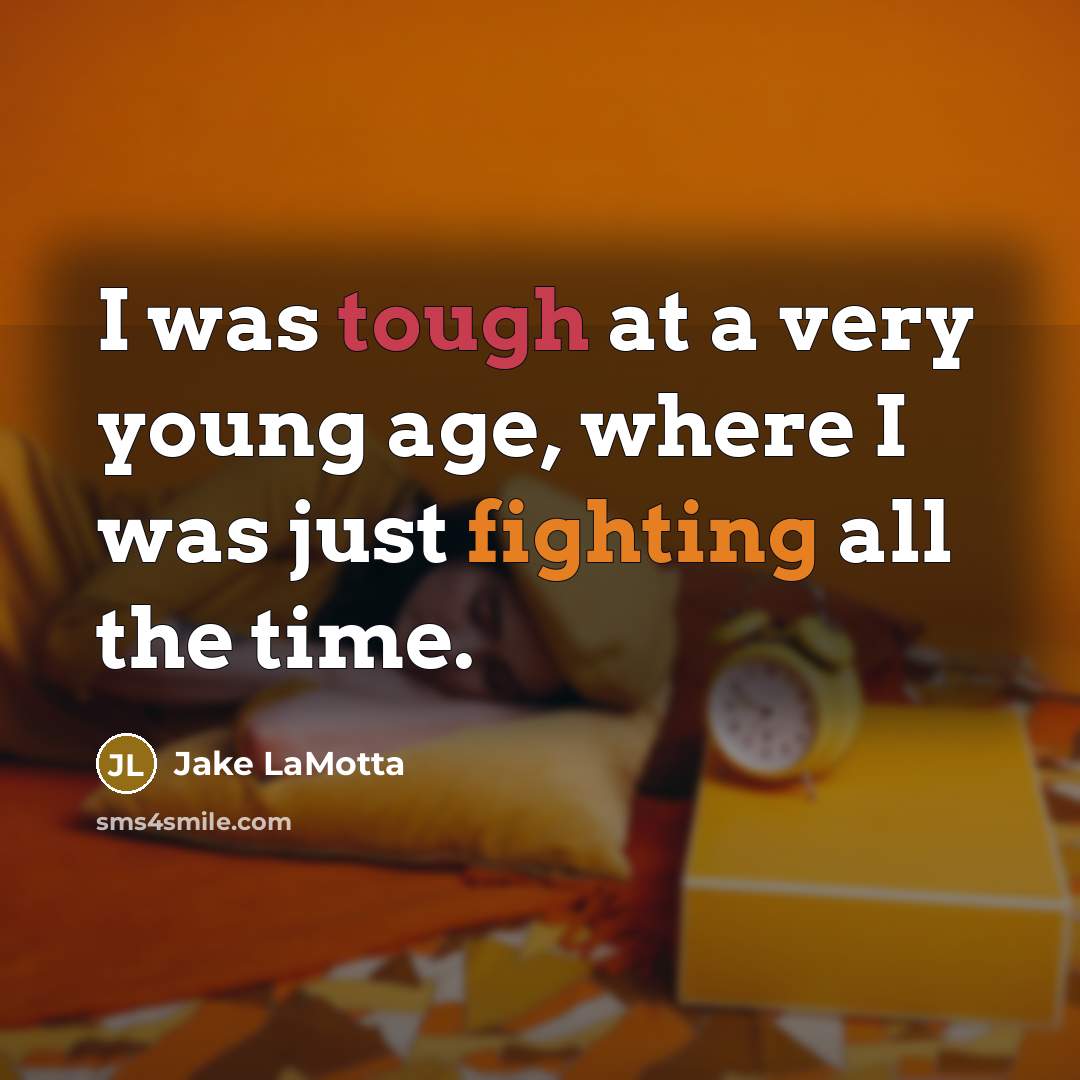 “I was tough at a very young age, where I was just fighting all the time.” quote by Jake LaMotta
