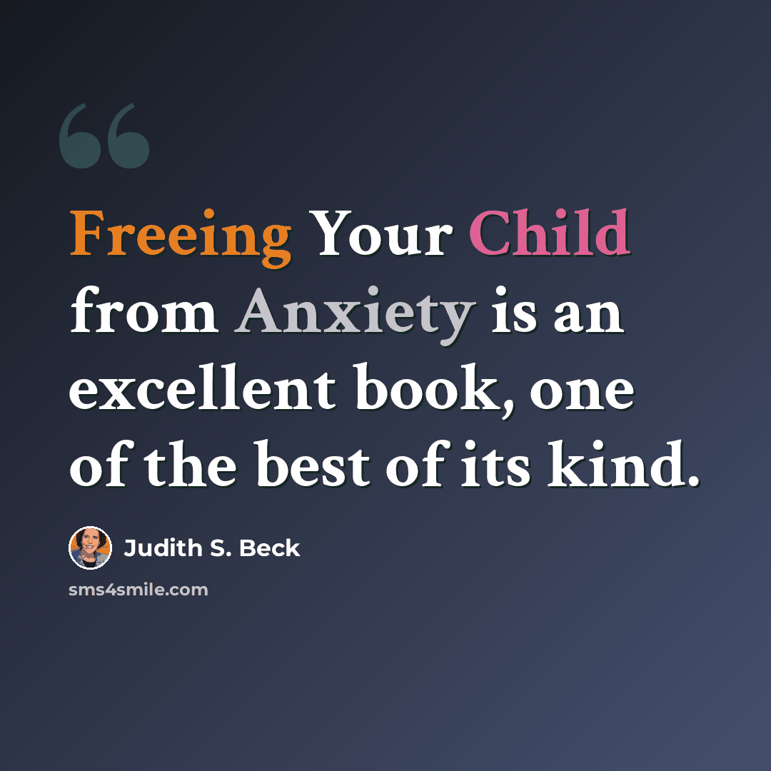 “Freeing Your Child from Anxiety is an excellent book, one of the best of its kind.” quote by Judith S. Beck