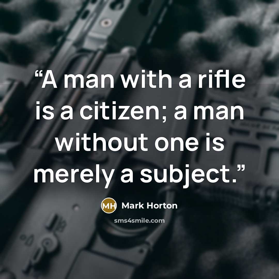“A man with a rifle is a citizen; a man without one is merely a subject.” quote by Mark Horton
